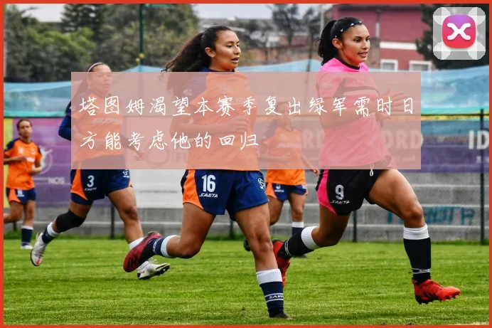 塔图姆渴望本赛季复出绿军需时日方能考虑他的回归