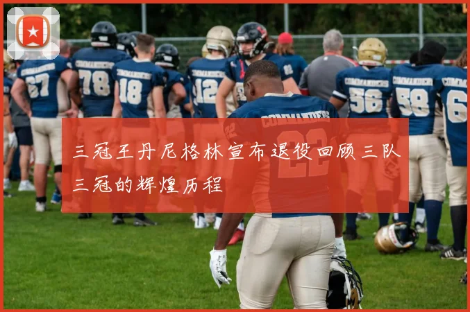 三冠王丹尼格林宣布退役回顾三队三冠的辉煌历程