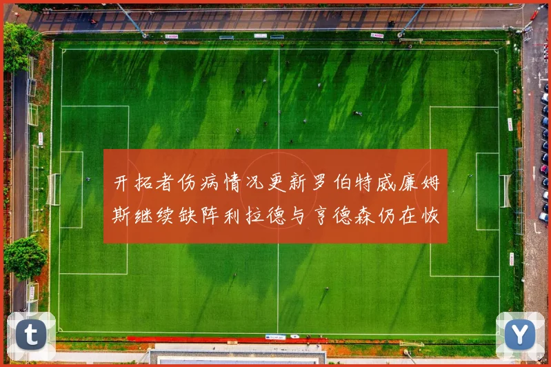 开拓者伤病情况更新罗伯特威廉姆斯继续缺阵利拉德与亨德森仍在恢复中